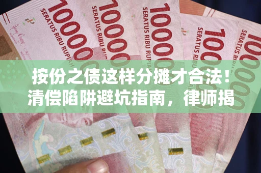 北京按份之债这样分摊才合法！清偿陷阱避坑指南，律师揭秘关键条款
