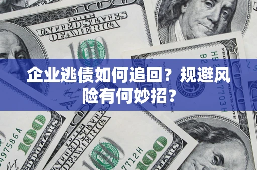 北京企业逃债如何追回？规避风险有何妙招？