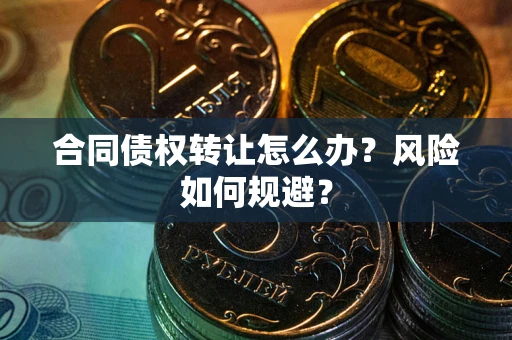 北京合同债权转让怎么办？风险如何规避？