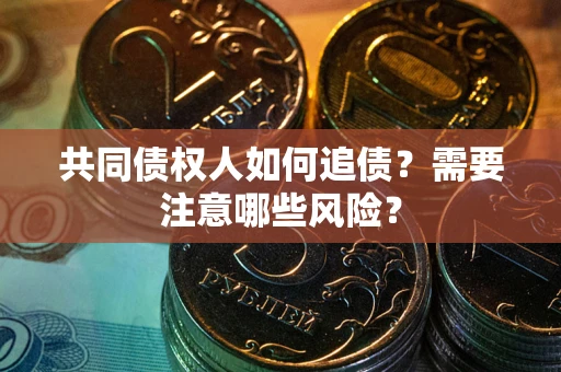 北京共同债权人如何追债？需要注意哪些风险？