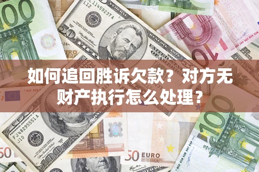 北京如何追回胜诉欠款？对方无财产执行怎么处理？