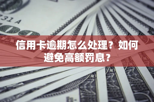 北京信用卡逾期怎么处理？如何避免高额罚息？