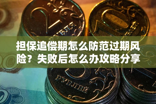 北京担保追偿期怎么防范过期风险？失败后怎么办攻略分享