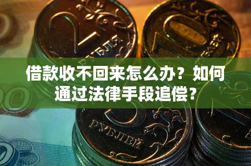 北京借款收不回来怎么办？如何通过法律手段追偿？