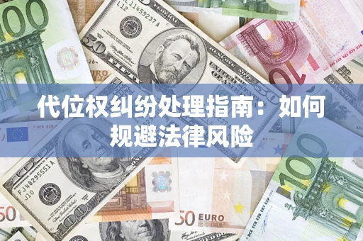 北京代位权纠纷处理指南:如何规避法律风险 北京代位权纠纷处理指南:如何规避法律风险