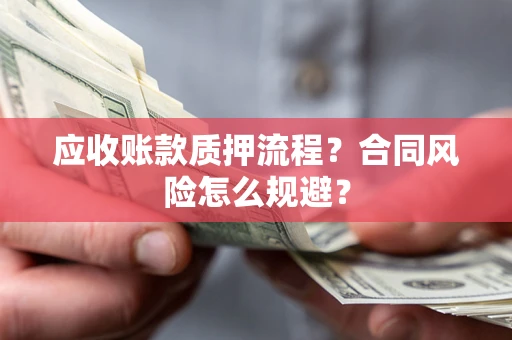 北京应收账款质押流程？合同风险怎么规避？