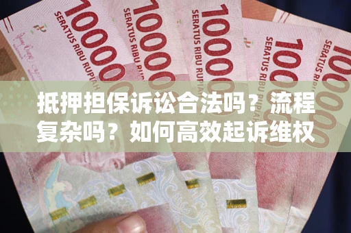 北京抵押担保诉讼合法吗？流程复杂吗？如何高效起诉维权？