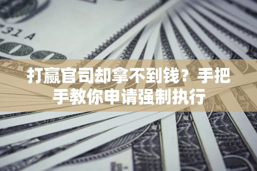 北京打赢官司却拿不到钱？手把手教你申请强制执行