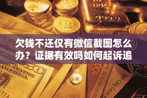 北京欠钱不还仅有微信截图怎么办？证据有效吗如何起诉追回欠款？