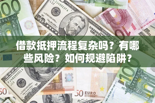 北京借款抵押流程复杂吗？有哪些风险？如何规避陷阱？