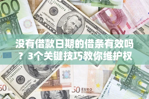 北京没有借款日期的借条有效吗？3个关键技巧教你维护权益