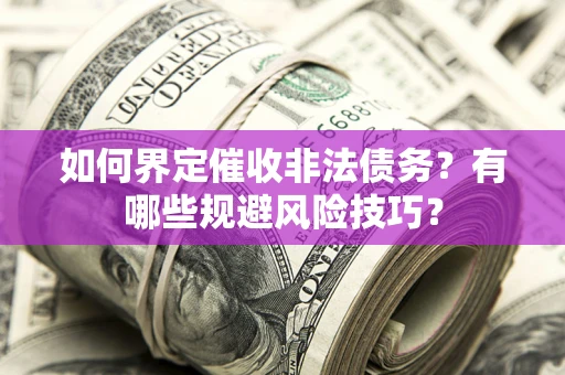 北京如何界定催收非法债务？有哪些规避风险技巧？