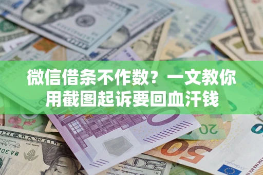 北京微信借条不作数？一文教你用截图起诉要回血汗钱