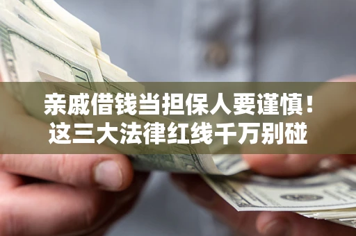 北京亲戚借钱当担保人要谨慎！这三大法律红线千万别碰