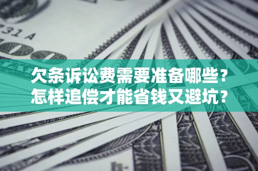北京欠条诉讼费需要准备哪些？怎样追偿才能省钱又避坑？