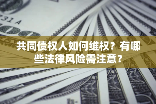 北京共同债权人如何维权？有哪些法律风险需注意？