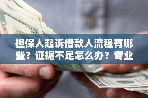北京担保人起诉借款人流程有哪些？证据不足怎么办？专业律师解答