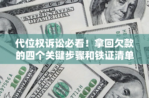 北京代位权诉讼必看!拿回欠款的四个关键步骤和铁证清单 北京代位权诉讼必看!拿回欠款的四个关键步骤和铁证清单
