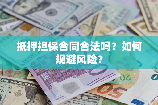 北京抵押担保合同合法吗？如何规避风险？