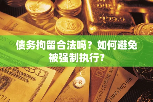 北京债务拘留合法吗？如何避免被强制执行？