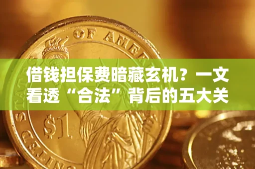 北京借钱担保费暗藏玄机？一文看透“合法”背后的五大关键陷阱
