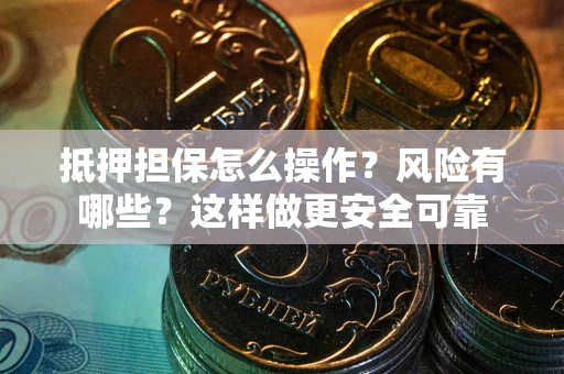 北京抵押担保怎么操作？风险有哪些？这样做更安全可靠