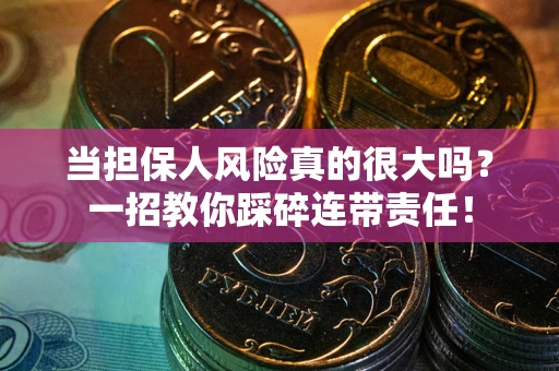 北京当担保人风险真的很大吗？一招教你踩碎连带责任！