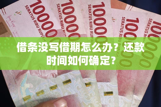 北京借条没写借期怎么办？还款时间如何确定？