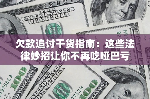 北京欠款追讨干货指南：这些法律妙招让你不再吃哑巴亏