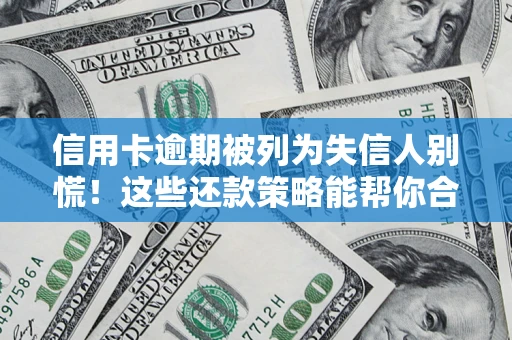 北京信用卡逾期被列为失信人别慌！这些还款策略能帮你合法止损