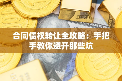 北京合同债权转让全攻略：手把手教你避开那些坑
