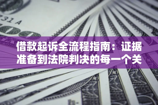 北京借款起诉全流程指南：证据准备到法院判决的每一个关键步骤