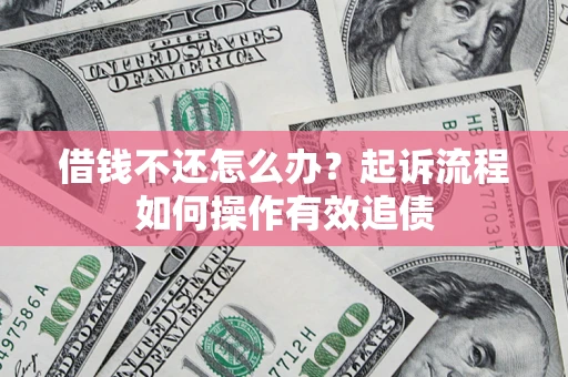 北京借钱不还怎么办？起诉流程如何操作有效追债