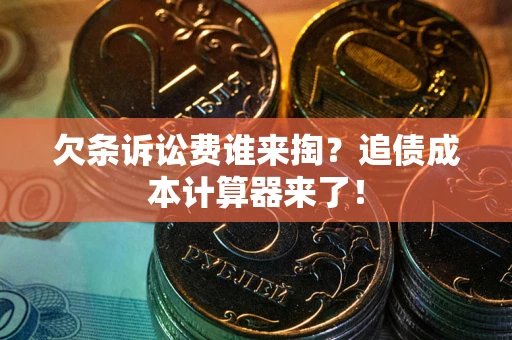 北京欠条诉讼费谁来掏？追债成本计算器来了！