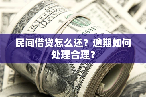 北京民间借贷怎么还？逾期如何处理合理？