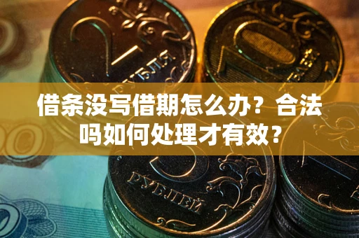 北京借条没写借期怎么办？合法吗如何处理才有效？