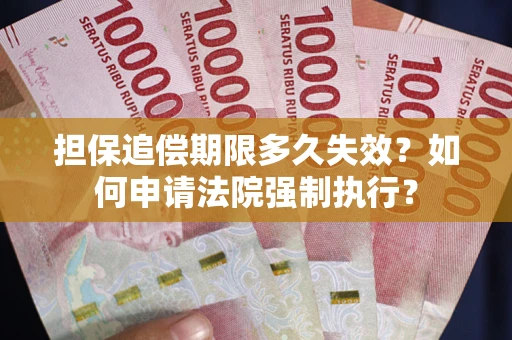 北京担保追偿期限多久失效？如何申请法院强制执行？