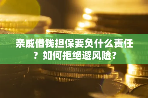 北京亲戚借钱担保要负什么责任？如何拒绝避风险？