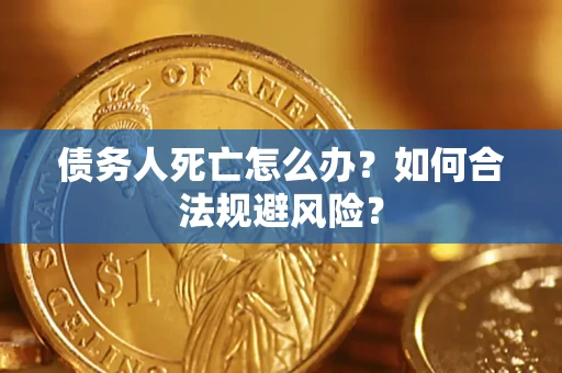 北京债务人死亡怎么办？如何合法规避风险？