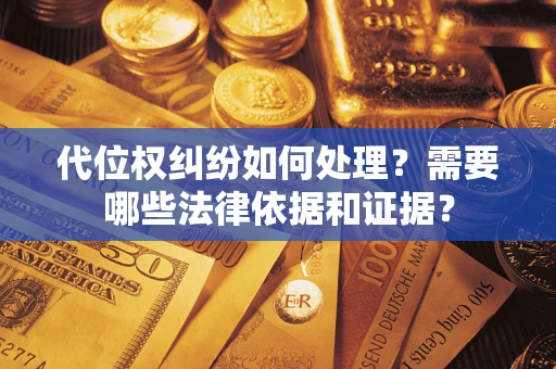 北京代位权纠纷如何处理？需要哪些法律依据和证据？