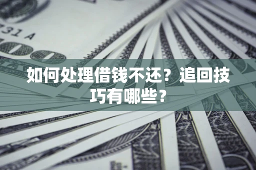 北京如何处理借钱不还？追回技巧有哪些？