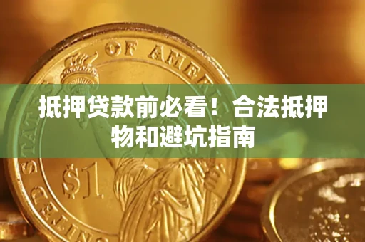 北京抵押贷款前必看！合法抵押物和避坑指南
