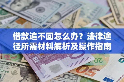 北京借款追不回怎么办?法律途径所需材料解析及操作指南 北京借款追不回怎么办?法律途径所需材料解析及操作指南