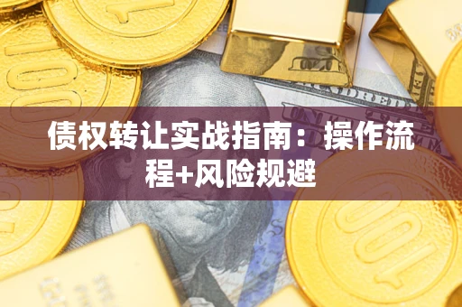 北京债权转让实战指南：操作流程+风险规避