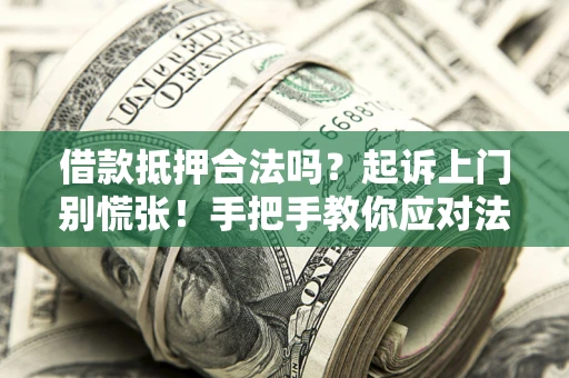 北京借款抵押合法吗？起诉上门别慌张！手把手教你应对法律程序