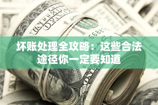 北京坏账处理全攻略：这些合法途径你一定要知道