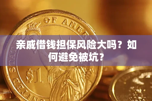 北京亲戚借钱担保风险大吗？如何避免被坑？