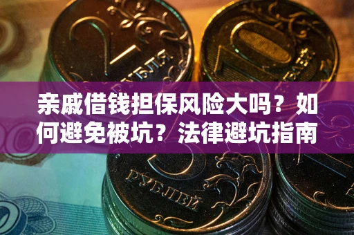 北京亲戚借钱担保风险大吗？如何避免被坑？法律避坑指南