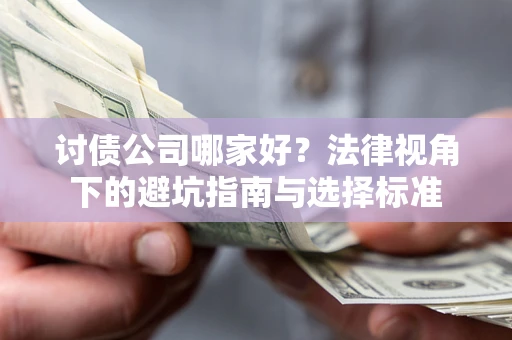 北京讨债公司哪家好？法律视角下的避坑指南与选择标准