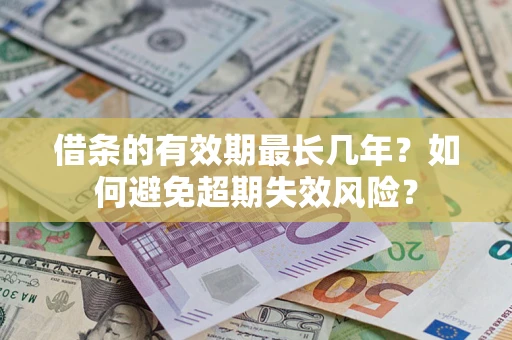 北京借条的有效期最长几年？如何避免超期失效风险？